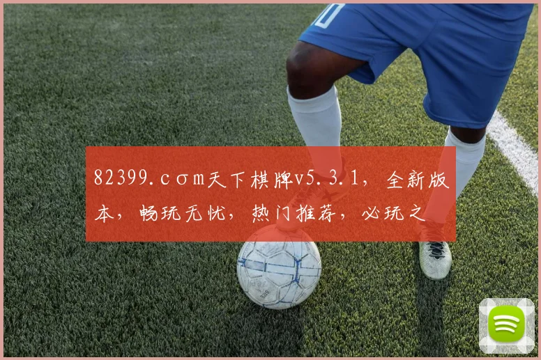 82399.cσm天下棋牌v5.3.1，全新版本，畅玩无忧，热门推荐，必玩之选，体验非凡