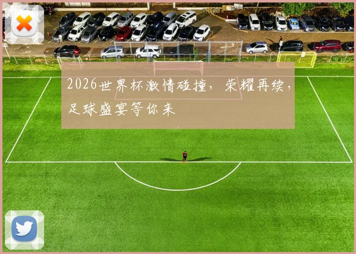 2026世界杯激情碰撞，荣耀再续，足球盛宴等你来